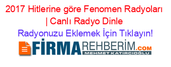 2017+Hitlerine+göre+Fenomen+Radyoları+|+Canlı+Radyo+Dinle Radyonuzu+Eklemek+İçin+Tıklayın!